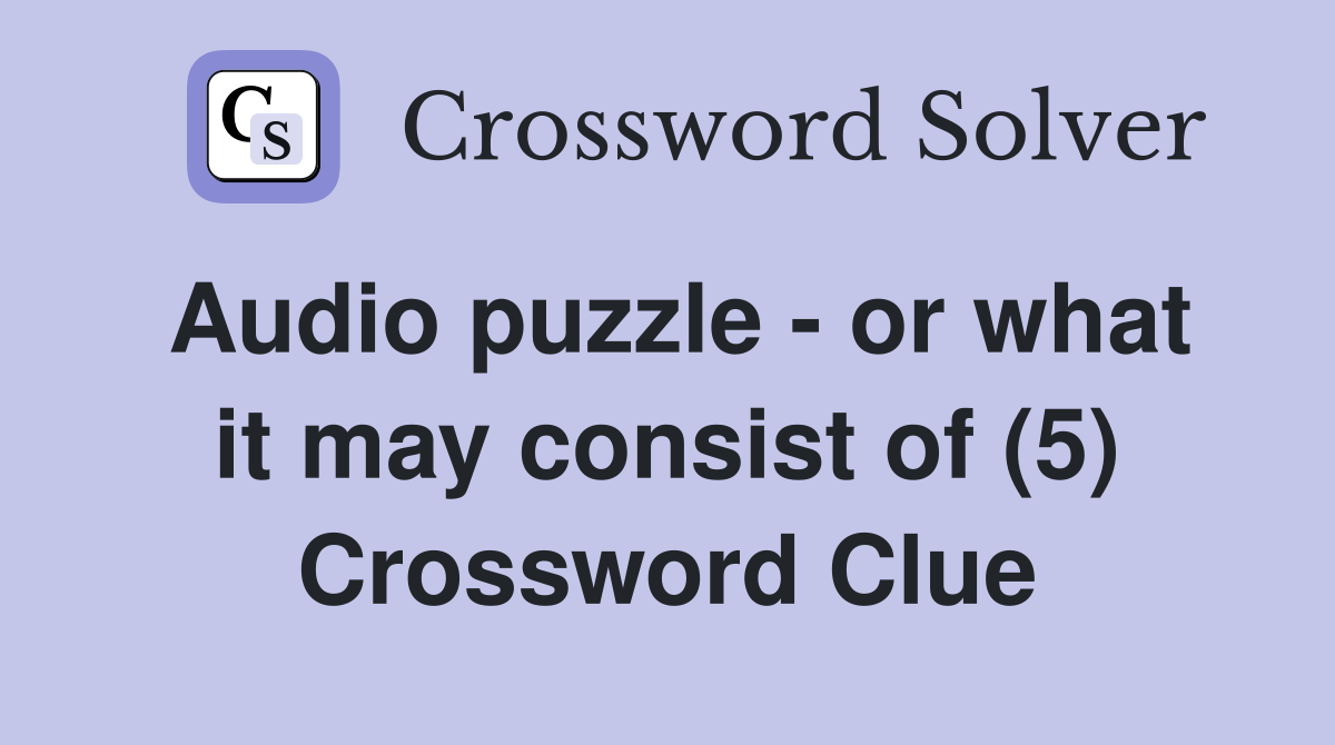 Audio puzzle - or what it may consist of (5) - Crossword Clue Answers